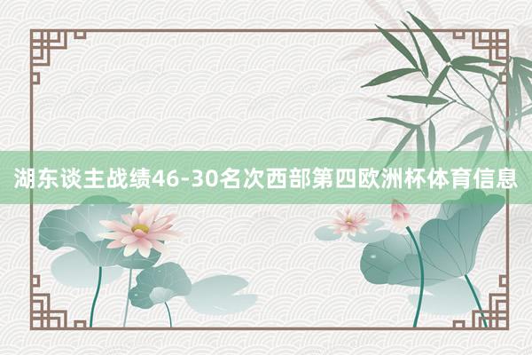 湖东谈主战绩46-30名次西部第四欧洲杯体育信息