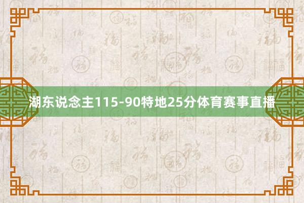 湖东说念主115-90特地25分体育赛事直播