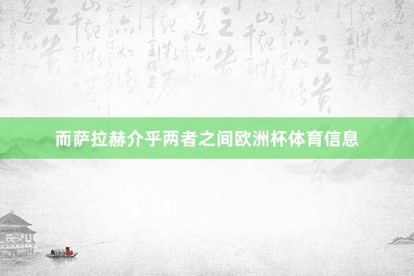 而萨拉赫介乎两者之间欧洲杯体育信息