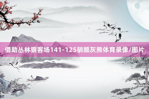 借助丛林狼客场141-125驯顺灰熊体育录像/图片