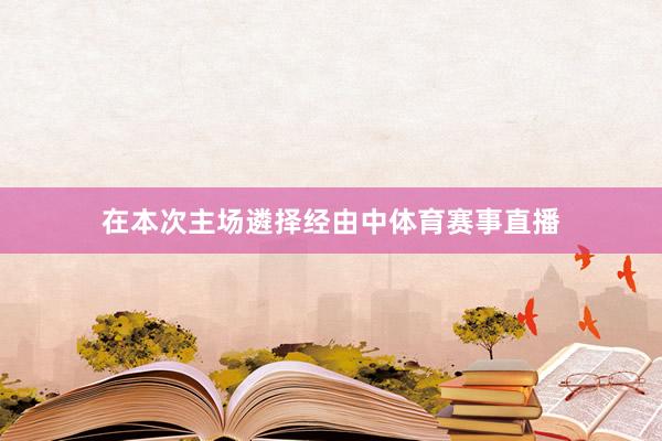 在本次主场遴择经由中体育赛事直播