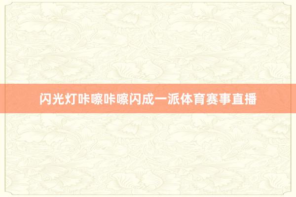 闪光灯咔嚓咔嚓闪成一派体育赛事直播