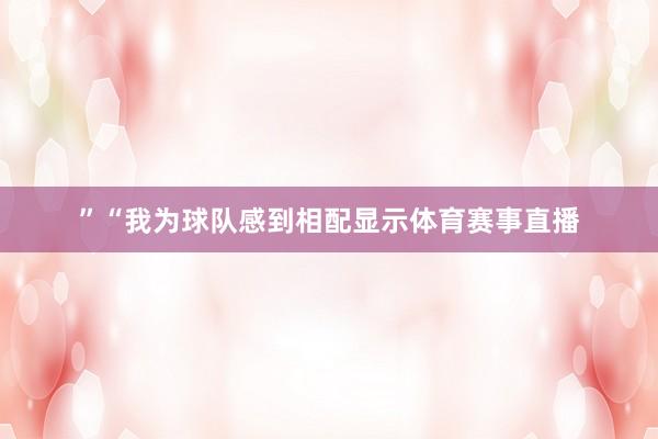 ”“我为球队感到相配显示体育赛事直播