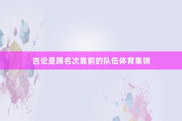 岂论是踢名次靠前的队伍体育集锦