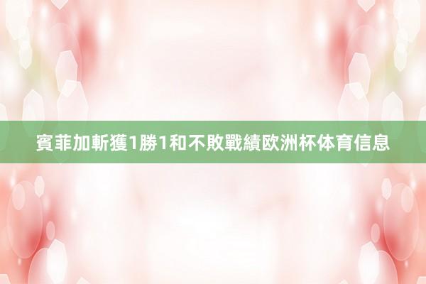 賓菲加斬獲1勝1和不敗戰績欧洲杯体育信息