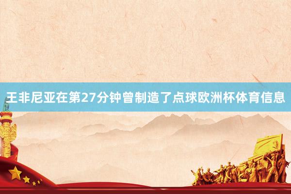 王非尼亚在第27分钟曾制造了点球欧洲杯体育信息