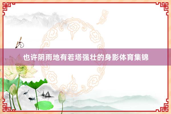 也许阴雨地有若塔强壮的身影体育集锦