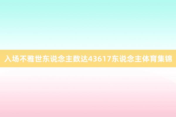 入场不雅世东说念主数达43617东说念主体育集锦