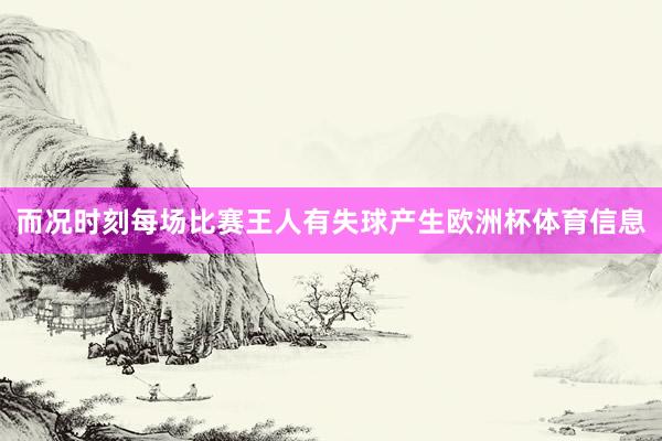 而况时刻每场比赛王人有失球产生欧洲杯体育信息