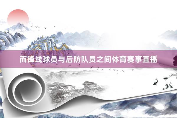 而锋线球员与后防队员之间体育赛事直播