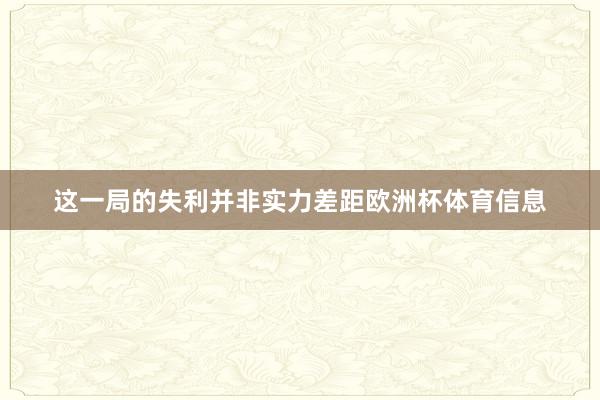 这一局的失利并非实力差距欧洲杯体育信息