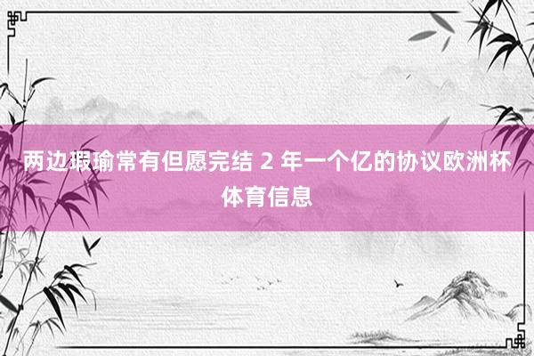 两边瑕瑜常有但愿完结 2 年一个亿的协议欧洲杯体育信息