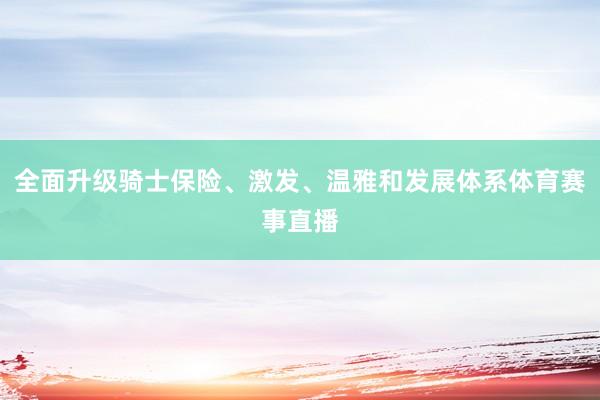 全面升级骑士保险、激发、温雅和发展体系体育赛事直播
