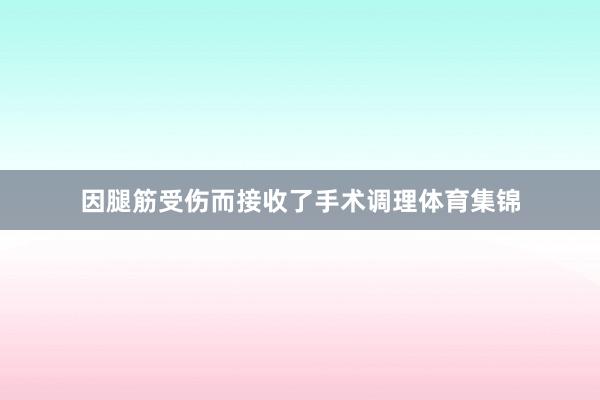 因腿筋受伤而接收了手术调理体育集锦