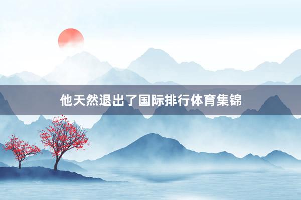 他天然退出了国际排行体育集锦