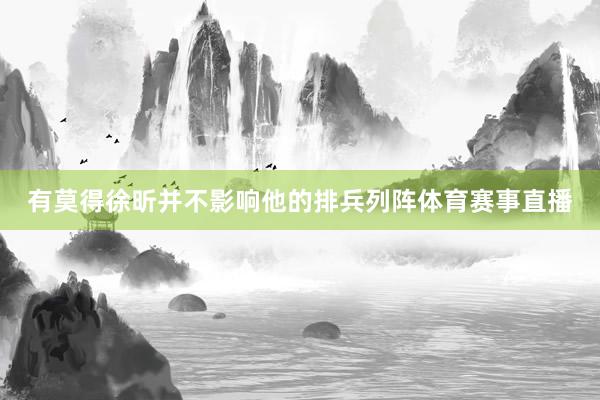 有莫得徐昕并不影响他的排兵列阵体育赛事直播