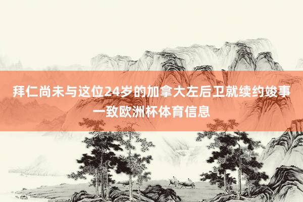 拜仁尚未与这位24岁的加拿大左后卫就续约竣事一致欧洲杯体育信息