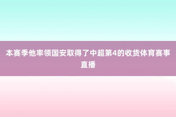 本赛季他率领国安取得了中超第4的收货体育赛事直播