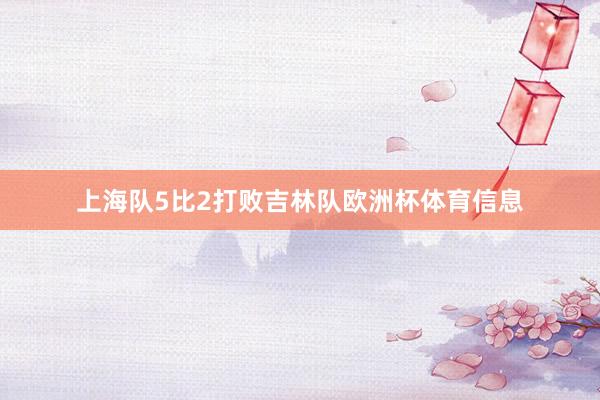 上海队5比2打败吉林队欧洲杯体育信息
