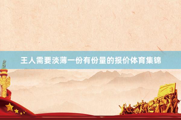 王人需要淡薄一份有份量的报价体育集锦