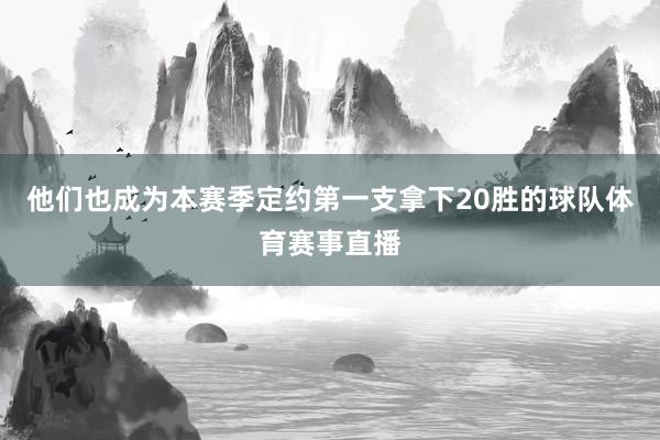 他们也成为本赛季定约第一支拿下20胜的球队体育赛事直播