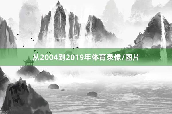 从2004到2019年体育录像/图片