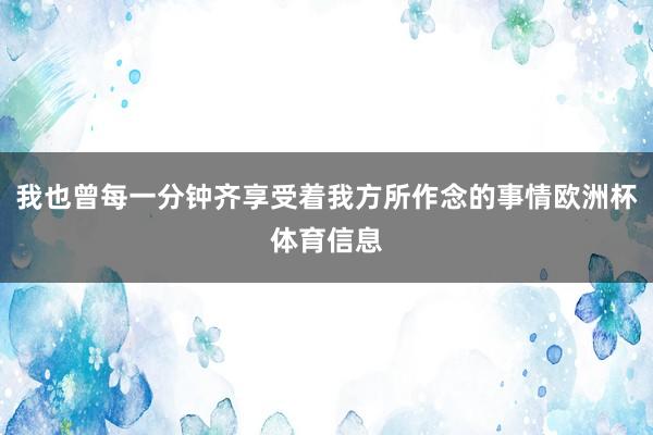 我也曾每一分钟齐享受着我方所作念的事情欧洲杯体育信息