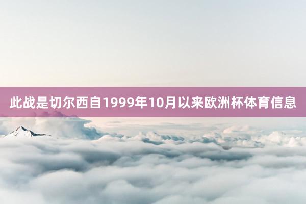 此战是切尔西自1999年10月以来欧洲杯体育信息