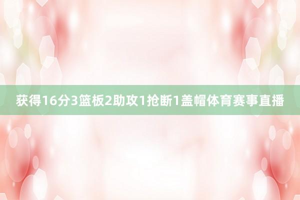 获得16分3篮板2助攻1抢断1盖帽体育赛事直播