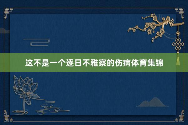 这不是一个逐日不雅察的伤病体育集锦