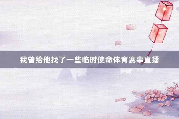 我曾给他找了一些临时使命体育赛事直播