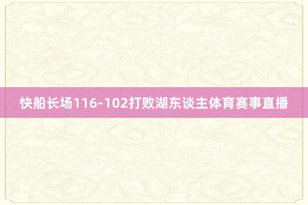 快船长场116-102打败湖东谈主体育赛事直播