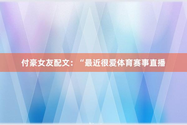 付豪女友配文：“最近很爱体育赛事直播
