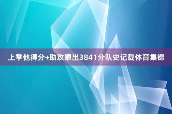 上季他得分+助攻喂出3841分队史记载体育集锦
