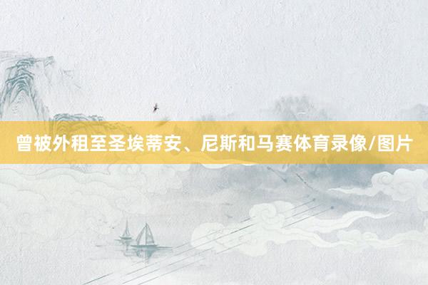 曾被外租至圣埃蒂安、尼斯和马赛体育录像/图片
