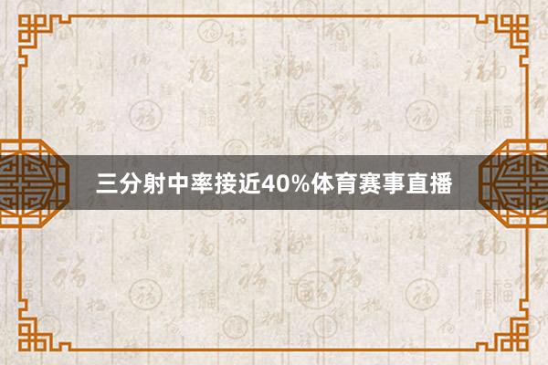 三分射中率接近40%体育赛事直播