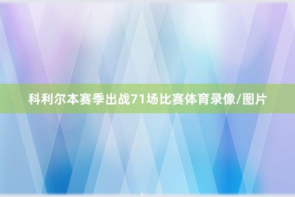 科利尔本赛季出战71场比赛体育录像/图片