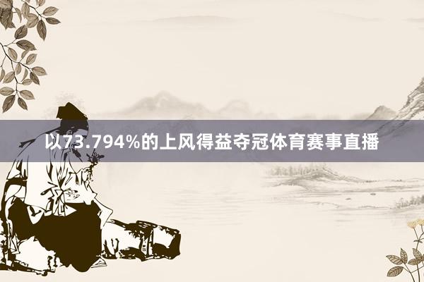以73.794%的上风得益夺冠体育赛事直播