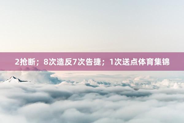 2抢断；8次造反7次告捷；1次送点体育集锦