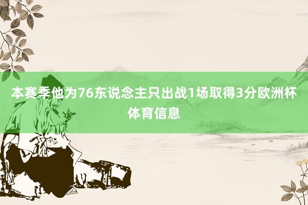 本赛季他为76东说念主只出战1场取得3分欧洲杯体育信息