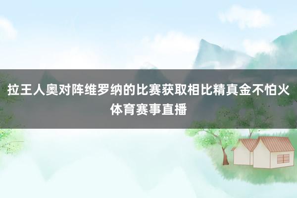 拉王人奥对阵维罗纳的比赛获取相比精真金不怕火体育赛事直播