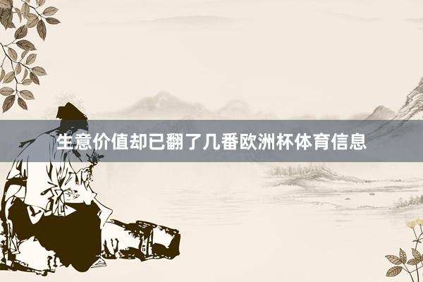 生意价值却已翻了几番欧洲杯体育信息