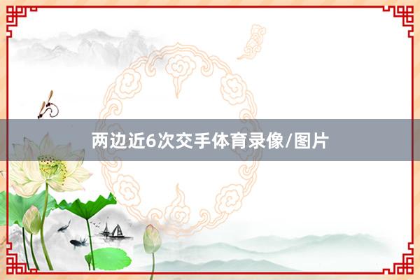 两边近6次交手体育录像/图片