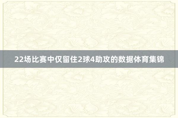 22场比赛中仅留住2球4助攻的数据体育集锦