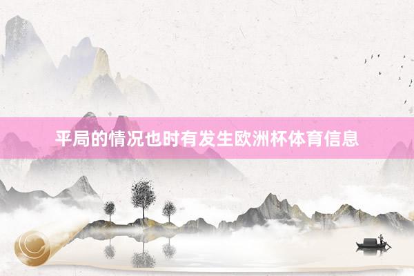 平局的情况也时有发生欧洲杯体育信息
