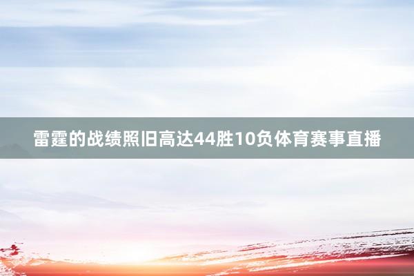 雷霆的战绩照旧高达44胜10负体育赛事直播