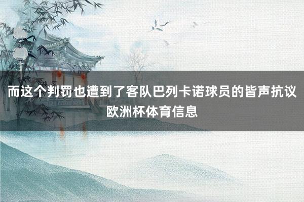 而这个判罚也遭到了客队巴列卡诺球员的皆声抗议欧洲杯体育信息