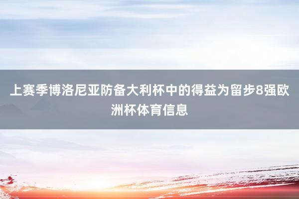 上赛季博洛尼亚防备大利杯中的得益为留步8强欧洲杯体育信息