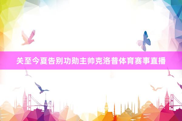 关至今夏告别功勋主帅克洛普体育赛事直播