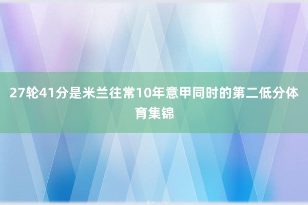 27轮41分是米兰往常10年意甲同时的第二低分体育集锦